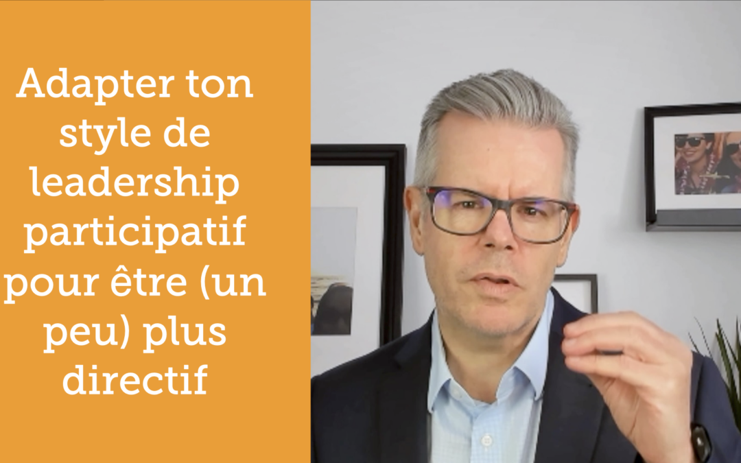 Adapter ton leadership participatif pour être (un peu) plus directif